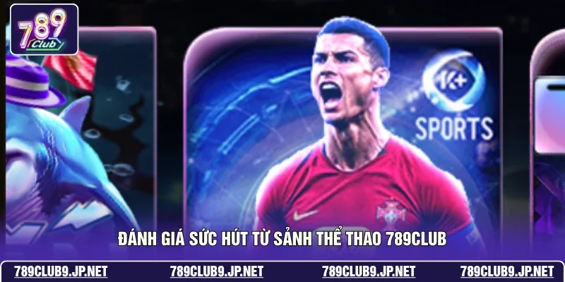 Đánh giá sức hút từ sảnh thể thao 789club