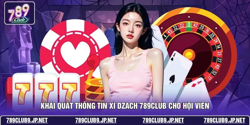 Khái quát thông tin xì dzach 789club cho hội viên