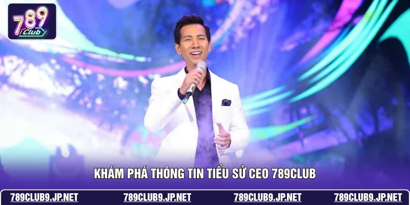 Khám phá thông tin tiểu sử CEO 789club