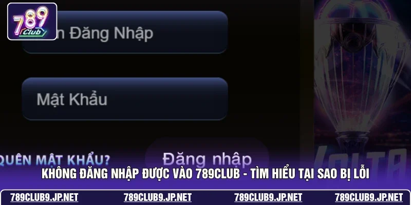Không Đăng Nhập Được Vào 789club - Tìm Hiểu Tại Sao Bị Lỗi