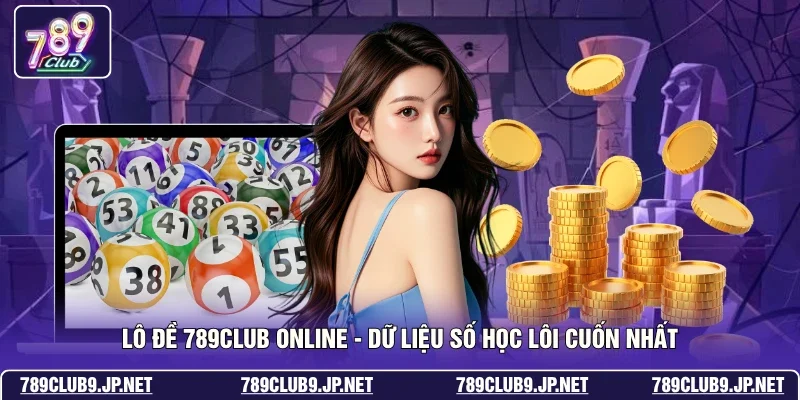 Lô Đề 789club Online - Dữ Liệu Số Học Lôi Cuốn Nhất