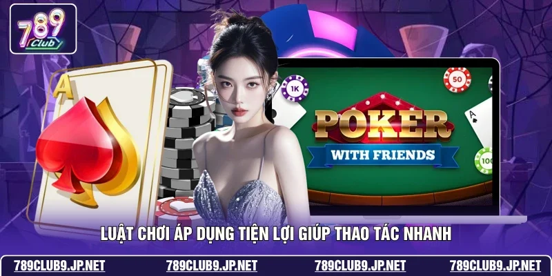 Luật chơi áp dụng tiện lợi giúp thao tác nhanh