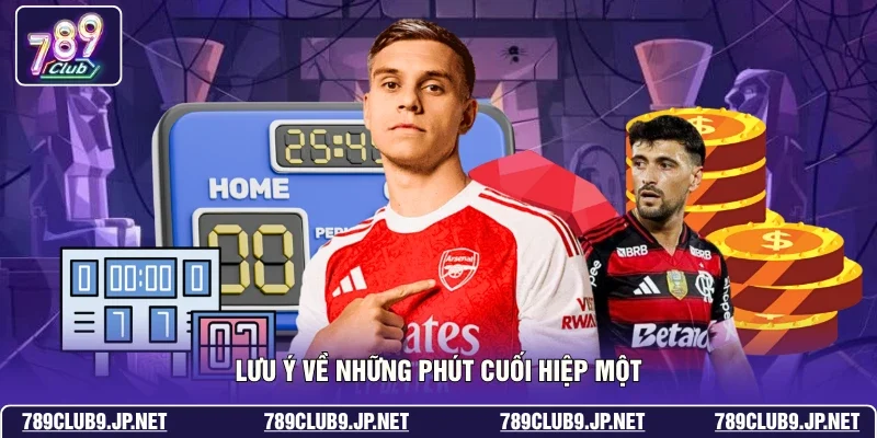 Lưu ý về những phút cuối hiệp một