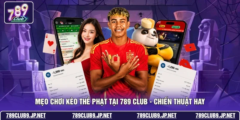 Mẹo Chơi Kèo Thẻ Phạt Tại 789 Club - Chiến Thuật Hay