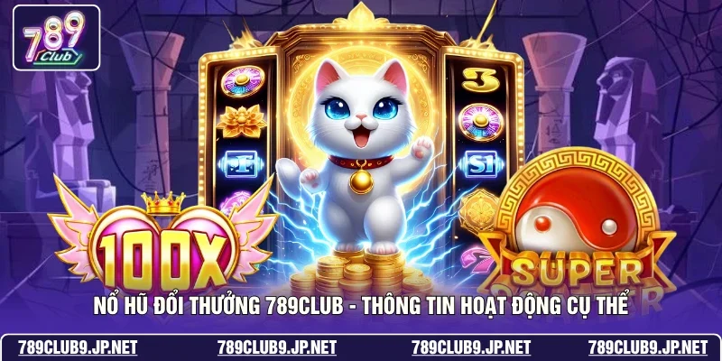 Nổ Hũ Đổi Thưởng 789club - Thông Tin Hoạt Động Cụ Thể