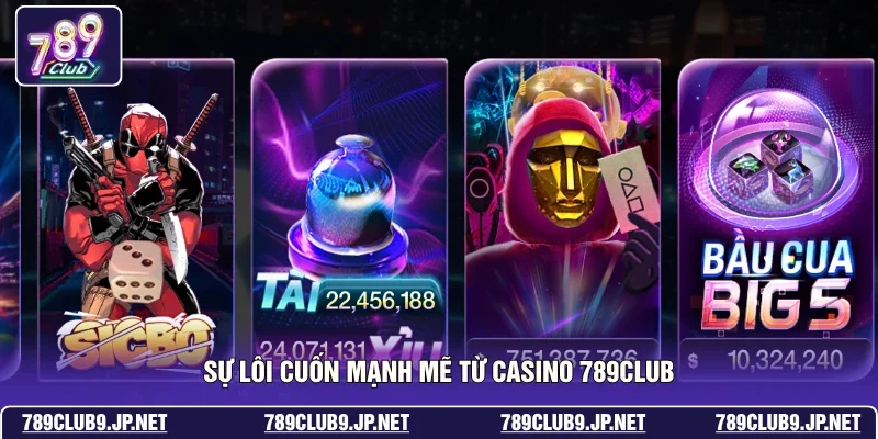 Sự lôi cuốn mạnh mẽ từ casino 789club