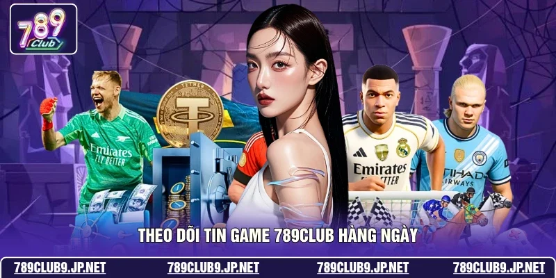 Theo dõi tin game 789club hàng ngày