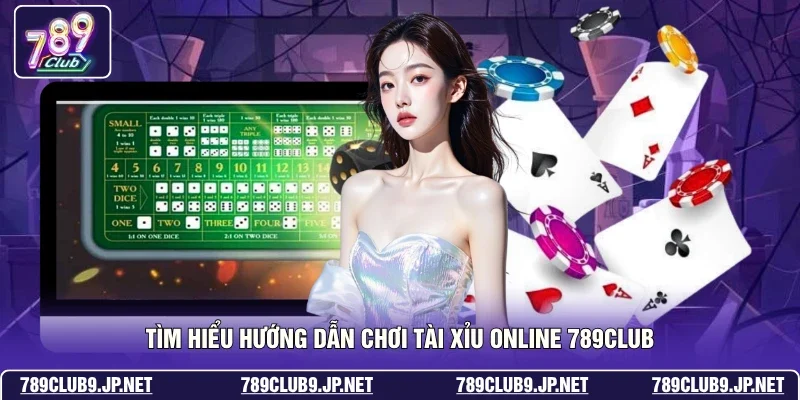 Tìm hiểu hướng dẫn chơi Tài Xỉu online 789club