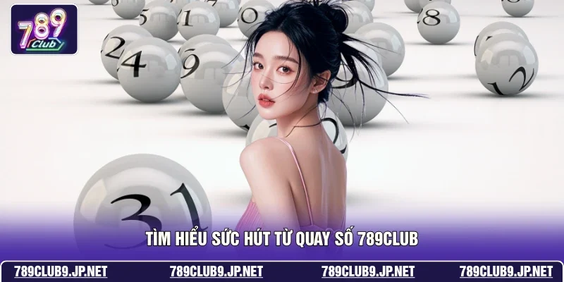 Tìm hiểu sức hút từ quay số 789club