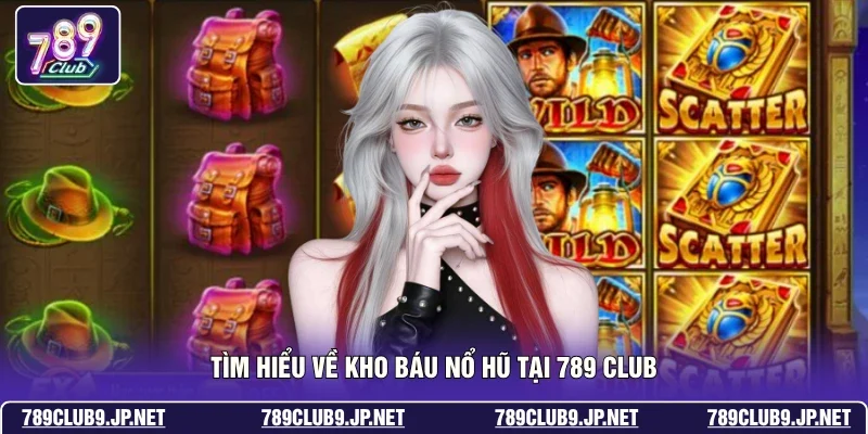 Tìm hiểu về kho báu nổ hũ tại 789 club