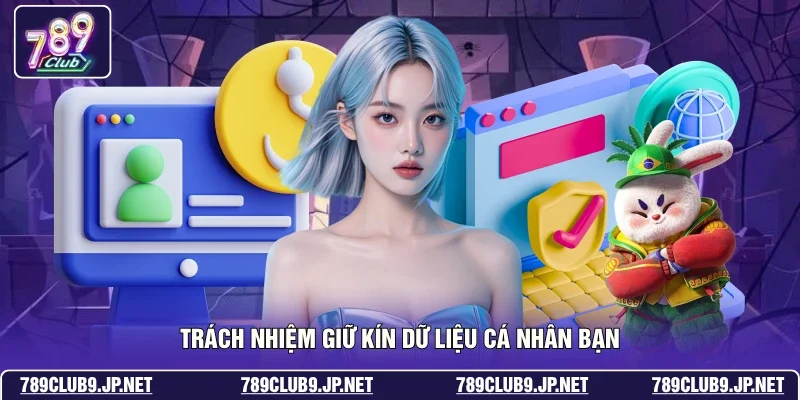 Trách nhiệm giữ kín dữ liệu cá nhân bạn