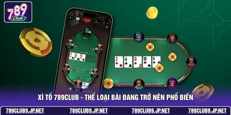 Xì Tố 789club - Thể Loại Bài Đang Trở Nên Phổ Biến